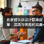 北京餐饮店设计欧卓皮革：品质与优雅的完美···（图1）