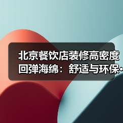 北京餐饮店装修高密度回弹海绵：舒适与环保···（图2）