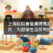 上海医院食堂桌椅高品质,为健康生活保驾护···(图1) 上海医院食堂桌椅高品质,为健康生活保驾护···(图1)