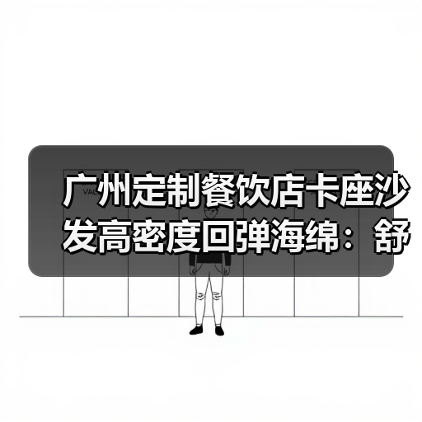 广州定制餐饮店卡座沙发高密度回弹海绵：舒适与耐用的秘密（图1）