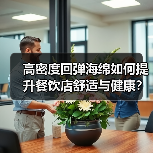 高密度回弹海绵如何提升餐饮店舒适与健康？（图2）