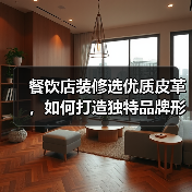 餐饮店装修选优质皮革，如何打造独特品牌形象？（图4）