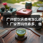 广州餐饮店桌椅怎么选?厂家直销优惠多,省心又省钱(图2) 广州餐饮店桌椅怎么选?厂家直销优惠多,省心又省钱(图2)