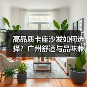 高品质卡座沙发如何选择？广州舒适与品味兼得的家居必备（图3）