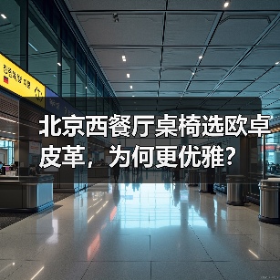 北京西餐厅桌椅选欧卓皮革，为何更优雅？（图2）