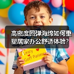 高密度回弹海绵如何重塑居家办公舒适体验？（图3）