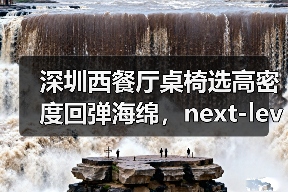 深圳西餐厅桌椅选高密度回弹海绵，next - 新闻资讯